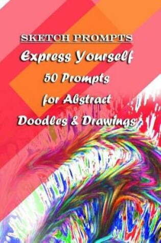 Cover of Sketch Prompts Express Yourself with 50 Prompts for Abstract Doodles and Drawings