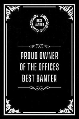 Book cover for Proud Owner of the Offices Best Banter