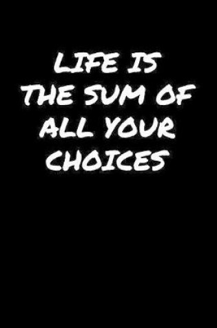 Cover of Life Is The Sum Of All Your Choices�