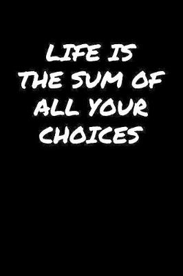 Book cover for Life Is The Sum Of All Your Choices�