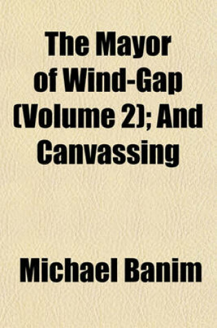 Cover of The Mayor of Wind-Gap (Volume 2); And Canvassing