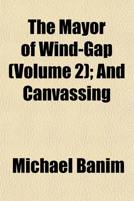 Book cover for The Mayor of Wind-Gap (Volume 2); And Canvassing