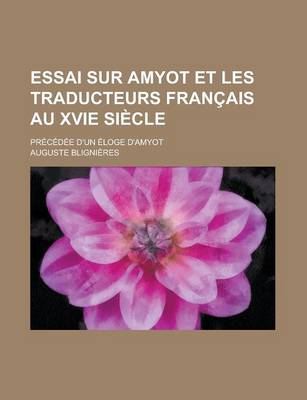 Book cover for Essai Sur Amyot Et Les Traducteurs Francais Au Xvie Siecle; Precedee D'Un Eloge D'Amyot