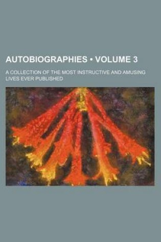 Cover of Autobiographies (Volume 3); A Collection of the Most Instructive and Amusing Lives Ever Published