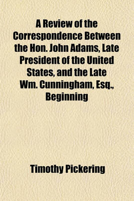 Book cover for A Review of the Correspondence Between the Hon. John Adams, Late President of the United States, and the Late Wm. Cunningham, Esq., Beginning