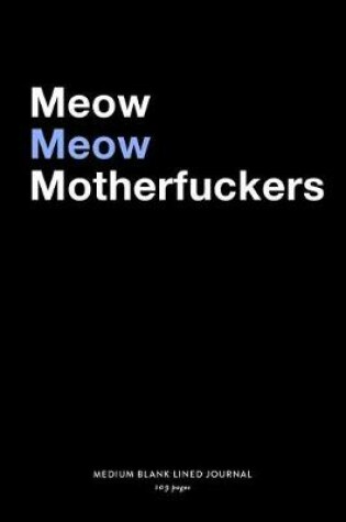 Cover of Meow Meow Motherfuckers, Medium Blank Lined Journal, 109 Pages