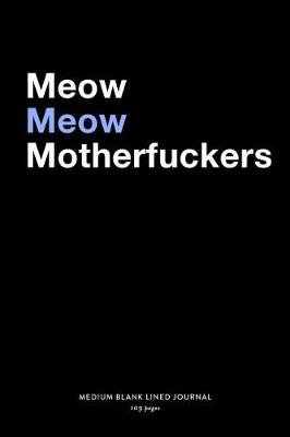 Book cover for Meow Meow Motherfuckers, Medium Blank Lined Journal, 109 Pages