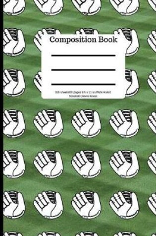 Cover of Composition Book 100 Sheet/200 Pages 8.5 X 11 In.-Wide Ruled Baseball Gloves Grass