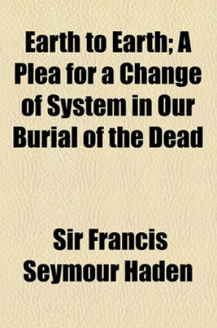 Cover of Earth to Earth; A Plea for a Change of System in Our Burial of the Dead