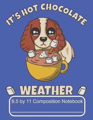 Book cover for It's Hot Chocolate Weather 8.5 by 11 Composition Notebook