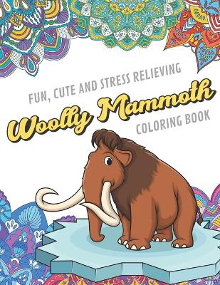 Book cover for Fun Cute And Stress Relieving Woolly Mammoth Coloring Book