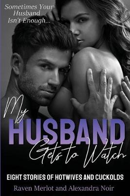 Book cover for My Husband Gets to Watch - Eight Stories of Hotwives and Cuckolds