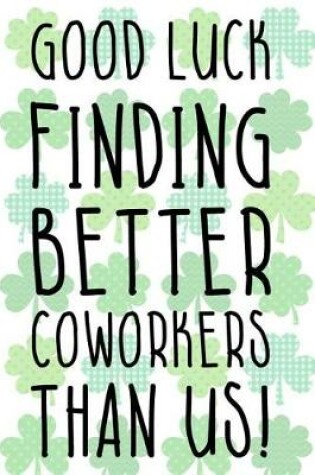 Cover of Good Luck Finding Better Coworkers Than Us