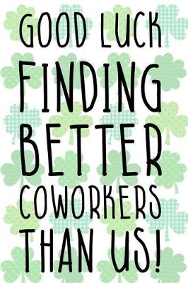 Book cover for Good Luck Finding Better Coworkers Than Us