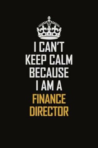 Cover of I Can't Keep Calm Because I Am A Finance Director