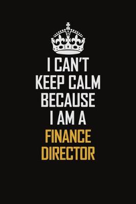 Book cover for I Can't Keep Calm Because I Am A Finance Director