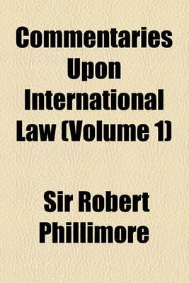 Book cover for Commentaries Upon International Law Volume 1