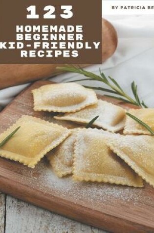 Cover of 123 Homemade Beginner Kid-Friendly Recipes