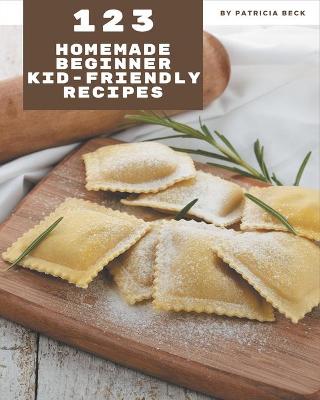 Book cover for 123 Homemade Beginner Kid-Friendly Recipes