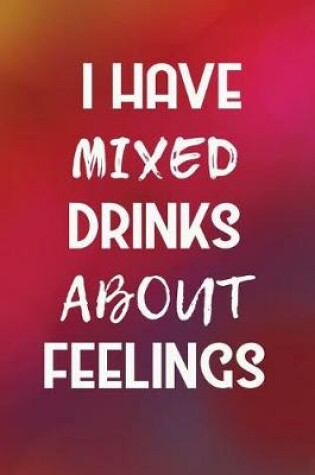 Cover of I Have Mixed Drinks About Feelings