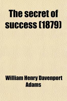 Book cover for The Secret of Success; Or, How to Get on in the World, with Some Remarks Upon True and False Success, and the Art of Making the Best Use of Life