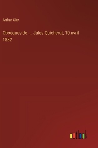 Cover of Obsèques de ... Jules Quicherat, 10 avril 1882