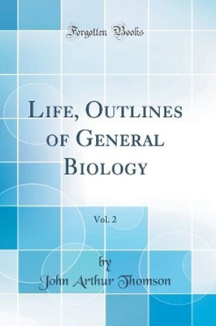 Cover of Life, Outlines of General Biology, Vol. 2 (Classic Reprint)