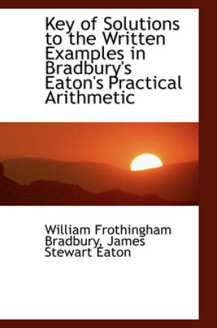 Cover of Key of Solutions to the Written Examples in Bradbury's Eaton's Practical Arithmetic