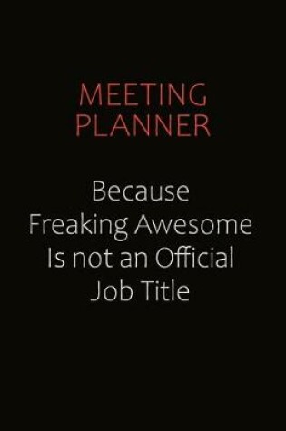 Cover of Meeting Planner Because Freaking Awesome Is Not An Official job Title