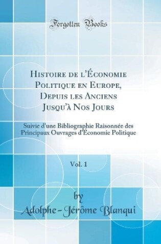 Cover of Histoire de l'Économie Politique en Europe, Depuis les Anciens Jusqu'à Nos Jours, Vol. 1: Suivie d'une Bibliographie Raisonnée des Principaux Ouvrages d'Économie Politique (Classic Reprint)