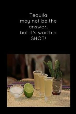 Cover of Tequila May Not Be the Answer, But It's Worth a Shot!