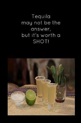 Book cover for Tequila May Not Be the Answer, But It's Worth a Shot!