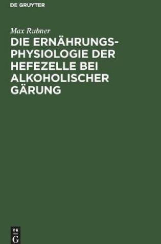 Cover of Die Ern�hrungsphysiologie Der Hefezelle Bei Alkoholischer G�rung