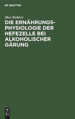 Book cover for Die Ernährungsphysiologie Der Hefezelle Bei Alkoholischer Gärung