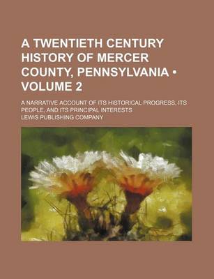 Book cover for A Twentieth Century History of Mercer County, Pennsylvania (Volume 2); A Narrative Account of Its Historical Progress, Its People, and Its Principal Interests