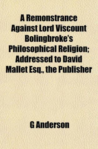 Cover of A Remonstrance Against Lord Viscount Bolingbroke's Philosophical Religion; Addressed to David Mallet Esq., the Publisher