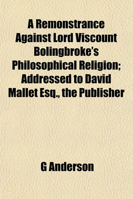 Book cover for A Remonstrance Against Lord Viscount Bolingbroke's Philosophical Religion; Addressed to David Mallet Esq., the Publisher