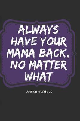 Book cover for Always Have Your Mama Back, No Matter What Journal Notebook