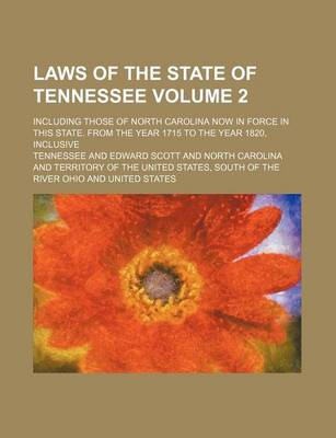 Book cover for Laws of the State of Tennessee Volume 2; Including Those of North Carolina Now in Force in This State. from the Year 1715 to the Year 1820, Inclusive