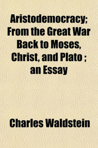 Cover of Aristodemocracy; From the Great War Back to Moses, Christ, and Plato; An Essay