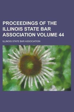 Cover of Proceedings of the Illinois State Bar Association Volume 44