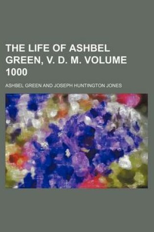 Cover of The Life of Ashbel Green, V. D. M. Volume 1000