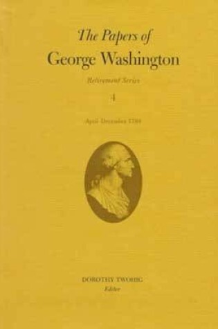 Cover of The Papers of George Washington v.4; Retirement Series;April-December 1799
