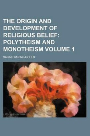 Cover of The Origin and Development of Religious Belief; Polytheism and Monotheism Volume 1