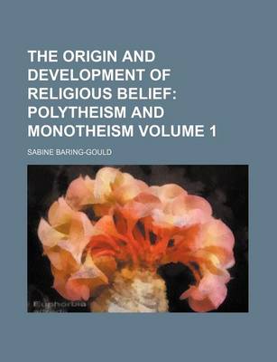 Book cover for The Origin and Development of Religious Belief; Polytheism and Monotheism Volume 1