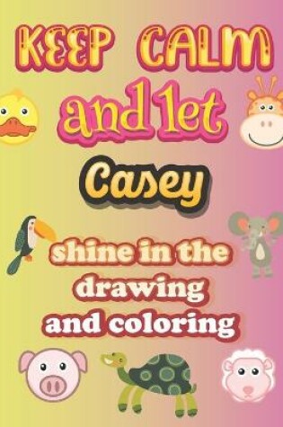 Cover of keep calm and let Casey shine in the drawing and coloring