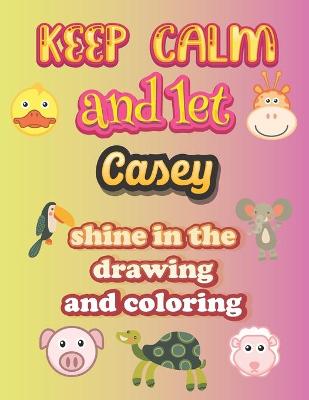 Book cover for keep calm and let Casey shine in the drawing and coloring