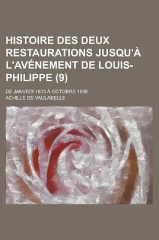 Cover of Histoire Des Deux Restaurations Jusqu'a L'Avenement de Louis-Philippe; de Janvier 1813 a Octobre 1830 (9)