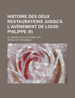 Book cover for Histoire Des Deux Restaurations Jusqu'a L'Avenement de Louis-Philippe; de Janvier 1813 a Octobre 1830 (9)