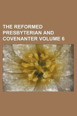 Cover of The Reformed Presbyterian and Covenanter Volume 6